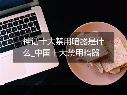 神话十大禁用暗器是什么_中国十大禁用暗器